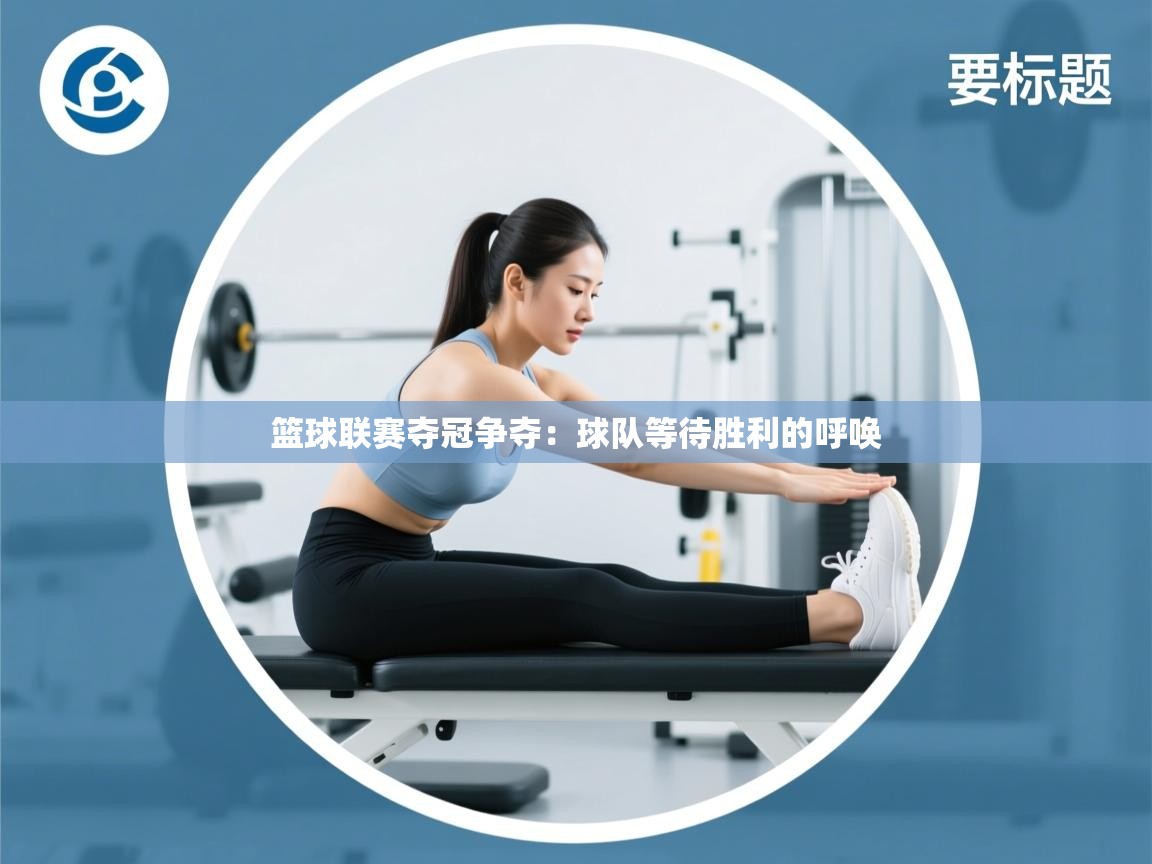 篮球联赛夺冠争夺：球队等待胜利的呼唤